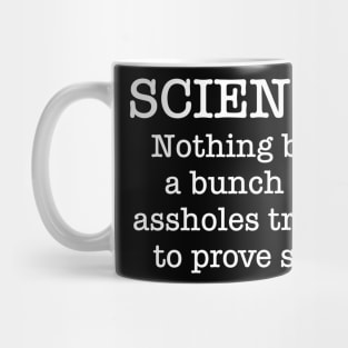 SCIENCE Just A Bunch Of Assholes Trying To Prove Shit Mug